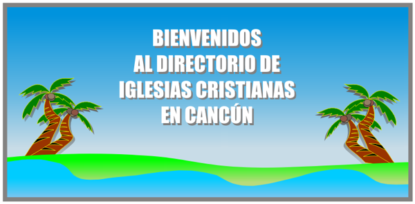 Iglesias en Cancun, iglesias cristianas, templos evangelicos, reuniones y eventos en cancun